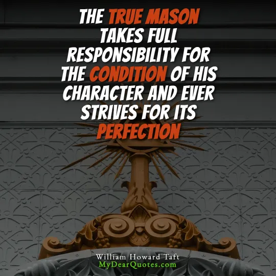 A quote from William Howard Taft against a background of what appears to be an ornate, dark gray stone wall with a central golden, sculptural element featuring radiating lines, possibly a Masonic symbol like the sunburst or glory. The quote reads: "THE TRUE MASON TAKES FULL RESPONSIBILITY FOR THE CONDITION OF HIS CHARACTER AND EVER STRIVES FOR ITS PERFECTION." The words "TRUE MASON," "CONDITION," and "PERFECTION" are highlighted in orange. Below the quote, it says "William Howard Taft".
