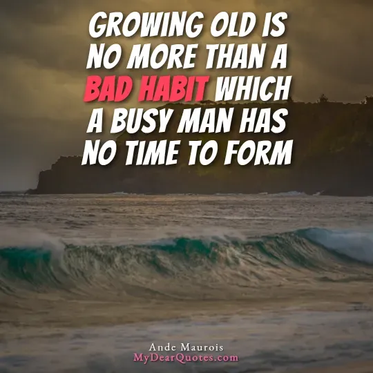 Large ocean waves crash towards a rocky coastline under a dramatic, cloudy sky. Overlaying the image is a quote in white and red text that reads: "GROWING OLD IS NO MORE THAN A BAD HABIT WHICH A BUSY MAN HAS NO TIME TO FORM." The quote is attributed to Andre Maurois.