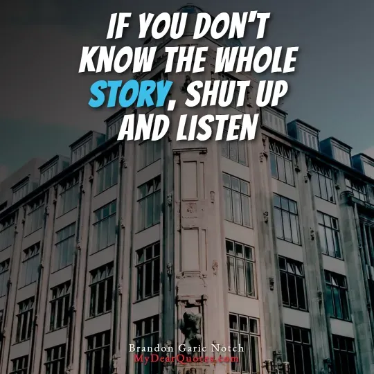 A low-angle shot of a classic building with many windows and intricate architectural details. Overlaying the image is a quote in white and blue text that reads: "IF YOU DON'T KNOW THE WHOLE STORY, SHUT UP AND LISTEN." The quote is attributed to Brandon Garic Notch.