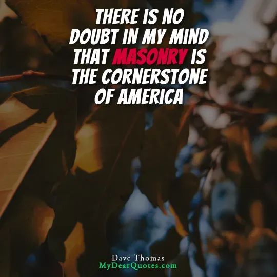 A close-up, slightly blurred shot of dark green leaves with warm light highlighting some areas, suggesting an outdoor setting. Overlaying the image is a quote in white and red text that reads: "THERE IS NO DOUBT IN MY MIND THAT MASONRY IS THE CORNERSTONE OF AMERICA." The quote is attributed to Dave Thomas.