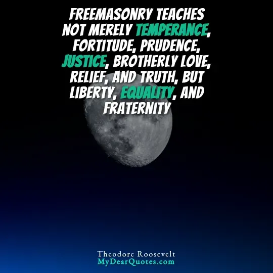A slightly more than half-illuminated moon is visible against a dark, starry sky that transitions from black at the top to deep blue at the bottom. Overlaying the image is a quote in white and teal text that reads: "FREEMASONRY TEACHES NOT MERELY TEMPERANCE, FORTITUDE, PRUDENCE, JUSTICE, BROTHERLY LOVE, RELIEF, AND TRUTH, BUT LIBERTY, EQUALITY, AND FRATERNITY." The quote is attributed to Theodore Roosevelt.