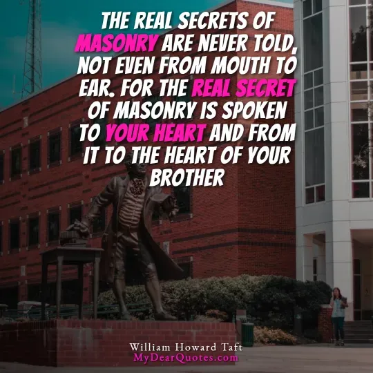 A bronze statue of a man, likely William Howard Taft, stands in front of a brick building. Overlaying the image is a quote in white and pink text that reads: "THE REAL SECRETS OF MASONRY ARE NEVER TOLD, NOT EVEN FROM MOUTH TO EAR. FOR THE REAL SECRET OF MASONRY IS SPOKEN TO YOUR HEART AND FROM IT TO THE HEART OF YOUR BROTHER." The quote is attributed to William Howard Taft.