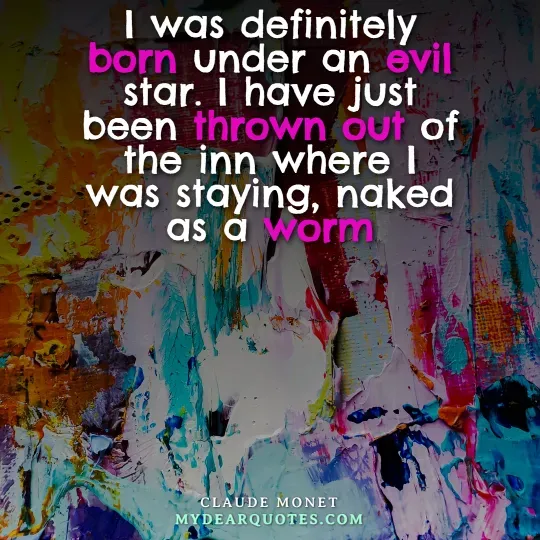 Claude Monet quote expressing misfortune and being thrown out, with the text "I was definitely born under an evil star.