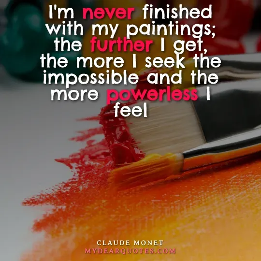 Claude Monet quote about never finishing paintings and feeling powerless in the face of the impossible, set against an art studio background with a paint brush and red paint. The quote reads: "I'm never finished with my paintings; the further I get, the more I seek the impossible and the more powerless I feel.