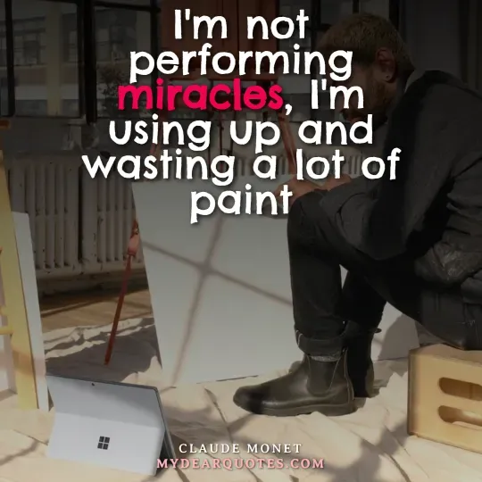 Claude Monet quote about not performing miracles but using and wasting paint