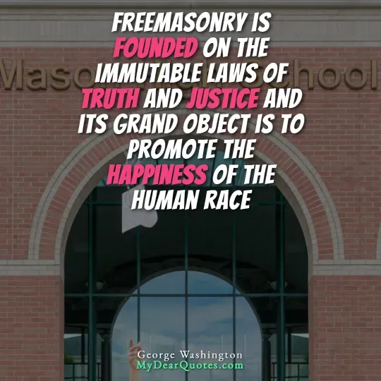 A quote from George Washington against a backdrop of a brick building with an arched entrance, and a partial view of a sign that reads "Mason" and "school" in the background. The quote reads: "FREEMASONRY IS FOUNDED ON THE IMMUTABLE LAWS OF TRUTH AND JUSTICE AND ITS GRAND OBJECT IS TO PROMOTE THE HAPPINESS OF THE HUMAN RACE." The words "FOUNDED," "TRUTH," "JUSTICE," and "HAPPINESS" are highlighted in pink. Below the quote, it says "George Washington"