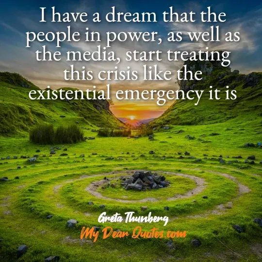 A quote from Greta Thunberg against a vibrant landscape of green, rolling hills with a sunset on the horizon. In the foreground, there's a circular pattern of stones and grass. The quote reads: "I have a dream that the people in power, as well as the media, start treating this crisis like the existential emergency it is." Below the quote, it says "Greta Thunberg" and "My Dear Quotes.com".