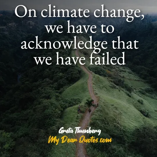 A quote from Greta Thunberg against an aerial view of a winding dirt path on a green, forested hillside with distant buildings. The quote reads: "On climate change, we have to acknowledge that we have failed." Below the quote, it says "Greta Thunberg" and "My Dear Quotes.com".