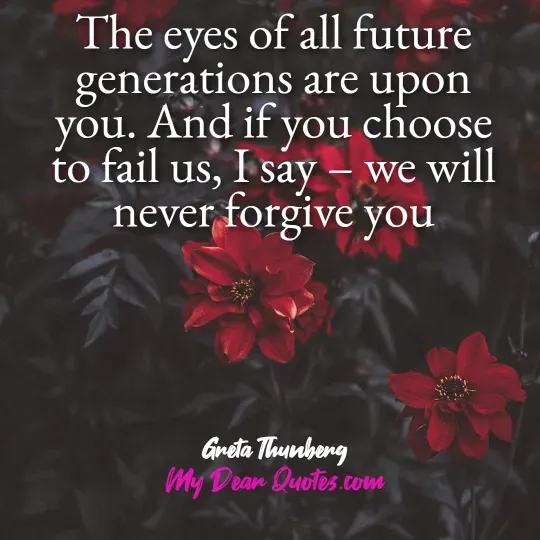 A quote from Greta Thunberg against a dark background with vibrant red flowers and green leaves. The quote reads: "The eyes of all future generations are upon you. And if you choose to fail us, I say – we will never forgive you." Below the quote, it says "Greta Thunberg" and "My Dear Quotes.com".