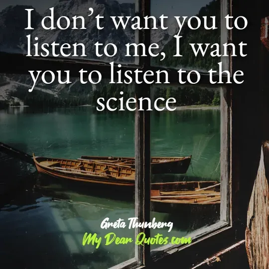 A quote from Greta Thunberg overlaid on an image of a lake with boats, seen through a window. The quote reads: "I don't want you to listen to me, I want you to listen to the science." Below the quote, it says "Greta Thunberg" and "My Dear Quotes.com".