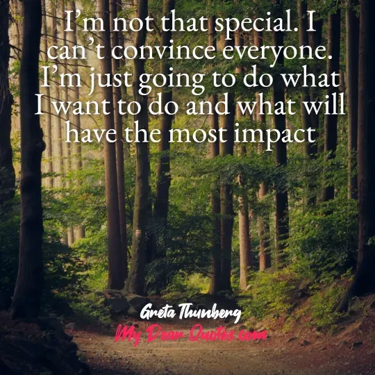 A quote from Greta Thunberg superimposed on a photo of a path winding through a lush green forest with tall trees. The quote reads: "I'm not that special. I can't convince everyone. I'm just going to do what I want to do and what will have the most impact." Below the quote, it says "Greta Thunberg" and "My Dear Quotes.com".