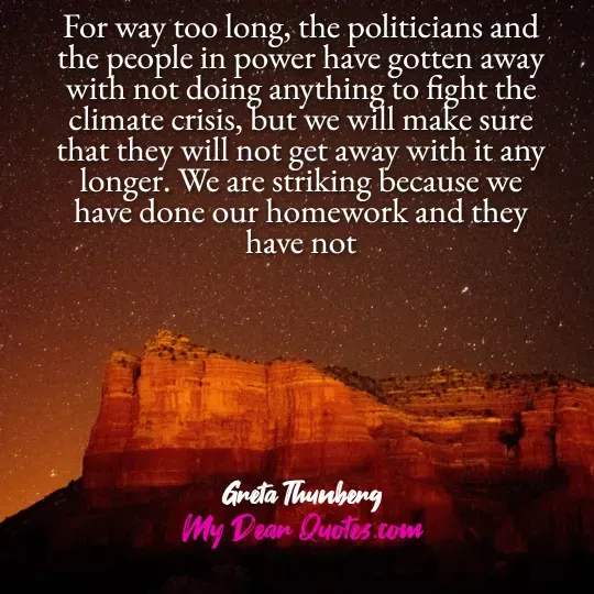 A quote from Greta Thunberg against a dark, starry night sky above a glowing, reddish-orange rock formation or mountain range. The quote reads: "For way too long, the politicians and the people in power have gotten away with not doing anything to fight the climate crisis, but we will make sure that they will not get away with it any longer. We are striking because we have done our homework and they have not." Below the quote, it says "Greta Thunberg" and "My Dear Quotes.com".
