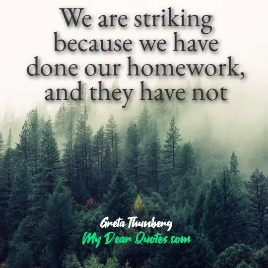 A quote from Greta Thunberg superimposed on a foggy or misty forest landscape with numerous green pine trees. The quote reads: "We are striking because we have done our homework, and they have not." Below the quote, it says "Greta Thunberg" and "My Dear Quotes.com".