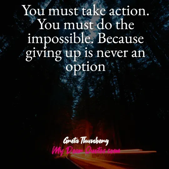 A quote from Greta Thunberg against a dark, blurry background of trees and what appears to be a road at night with light trails. The quote reads: "You must take action. You must do the impossible. Because giving up is never an option." Below the quote, it says "Greta Thunberg" and "My Dear Quotes.com".