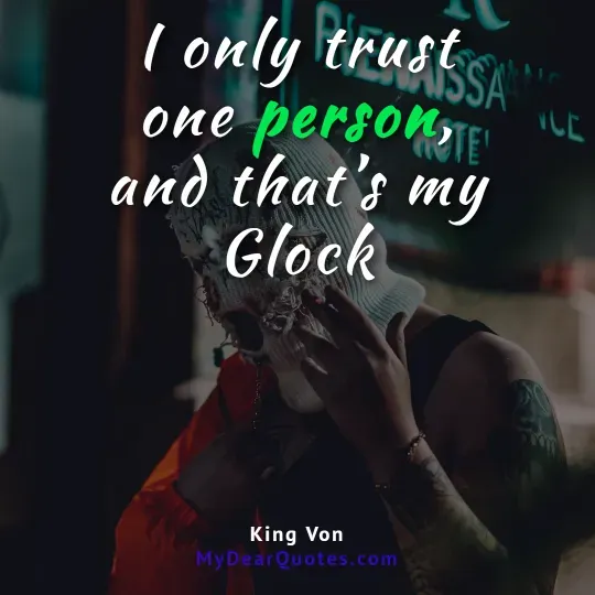 King Von Quotes about trusting one person and a Glock.