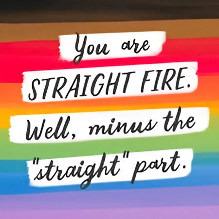Colorful LGBTQ+ pride-themed image with the quote: "You are STRAIGHT FIRE. Well, minus the 'straight' part." — celebrating queer identity with humor and confidence.