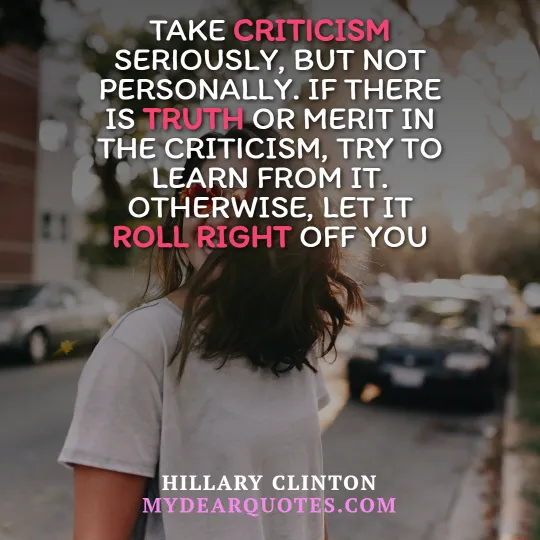 A blurred image of a woman from behind, walking on a street with cars parked on either side. Overlaying the image is the quote "TAKE CRITICISM SERIOUSLY, BUT NOT PERSONALLY. IF THERE IS TRUTH OR MERIT IN THE CRITICISM, TRY TO LEARN FROM IT. OTHERWISE, LET IT ROLL RIGHT OFF YOU." The words "CRITICISM," "TRUTH," and "ROLL RIGHT" are highlighted in pink. The quote is attributed to Hillary Clinton, with "MYDEARQUOTES.COM" visible below.