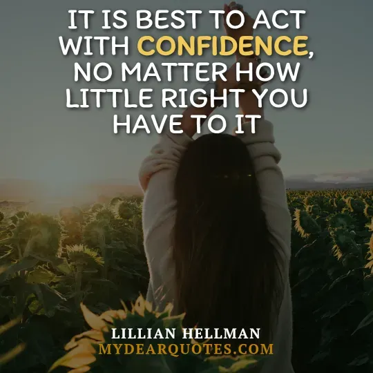 raised above her head towards a setting sun. The sunflowers are in various stages of bloom, with some facing away from the viewer. Overlaying the image is the quote "IT IS BEST TO ACT WITH CONFIDENCE, NO MATTER HOW LITTLE RIGHT YOU HAVE TO IT." The word "CONFIDENCE" is highlighted in yellow. The quote is attributed to Lillian Hellman, with "MYDEARQUOTES.COM" visible below.