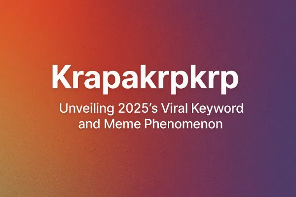 Krapakrpkrp: Unveiling 2025’s Viral Keyword and Meme Phenomenon